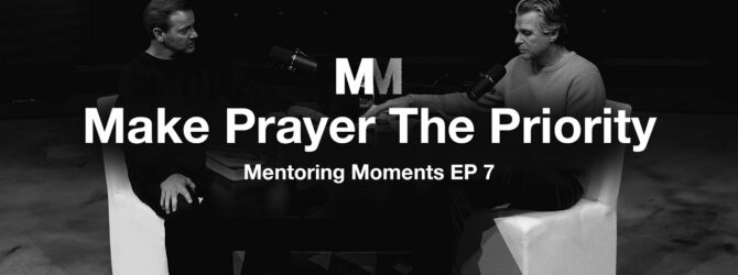Mentoring Moments | Episode 7: Make Prayer The Priority