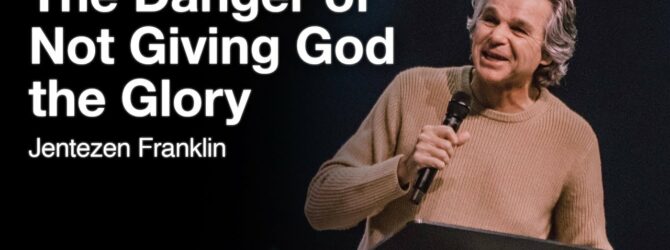 The Danger of Not Giving God the Glory | Jentezen Franklin