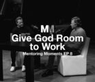 Mentoring Moments | Episode 8: Give God Room to Work