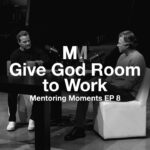 Mentoring Moments | Episode 8: Give God Room to Work