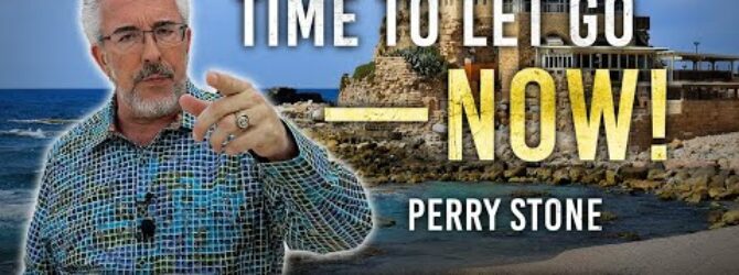 Time To Let Go – Now! | Perry Stone