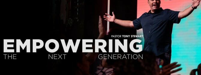 Empowering The Next Generation | Pastor Tony Stewart