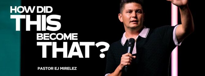 How Did That Become This? | Pastor EJ Mirelez