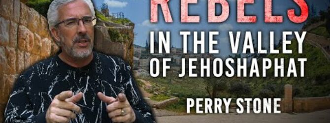 Rebels in the Valley of Jehoshaphat | Perry Stone