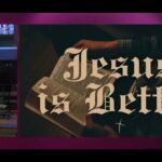 Jesus Is Better PT.4