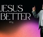 Jesus Is Better PT.5