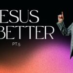 Jesus Is Better PT.5