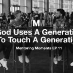 Mentoring Moments | Episode 11: God Uses A Generation to Touch A Generation