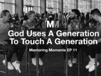 Mentoring Moments | Episode 11: God Uses A Generation to Touch A Generation
