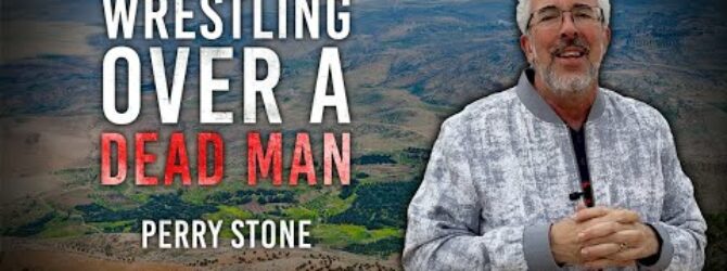 Wrestling Over a Dead Man | Perry Stone