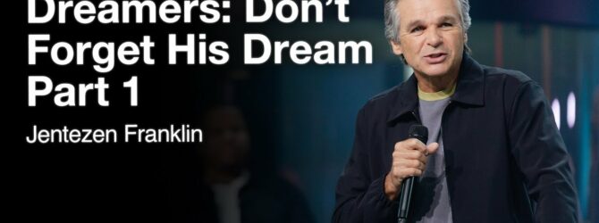 Dreamers: Don’t Forget His Dreams Part 1 | Jentezen Franklin