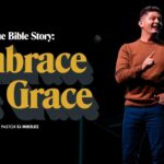 Embrace His Grace | The Bible Story | Pastor EJ Mirelez
