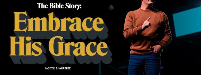 Embrace His Grace | The Bible Story | Pastor EJ Mirelez