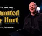 Haunted By Hurt | The Bible Story | Pastor Joe Dobbins