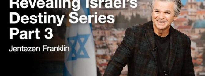 Revealing Israel’s Destiny Series Part 3 | Jentezen Franklin