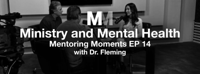 Mentoring Moments | EP 14: Ministry and Mental Health with Dr. Fleming Part 1
