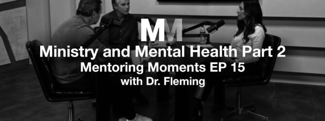 Mentoring Moments | EP 15: Ministry and Mental Health with Dr. Fleming Part 2