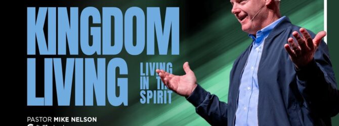 Kingdom Living | Living In The Spirit | Pastor Mike Nelson