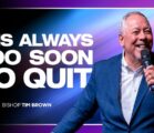 It Is Always Too Soon To Quit | Bishop Tim Brown
