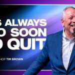 It Is Always Too Soon To Quit | Bishop Tim Brown