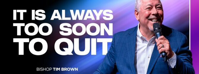 It Is Always Too Soon To Quit | Bishop Tim Brown
