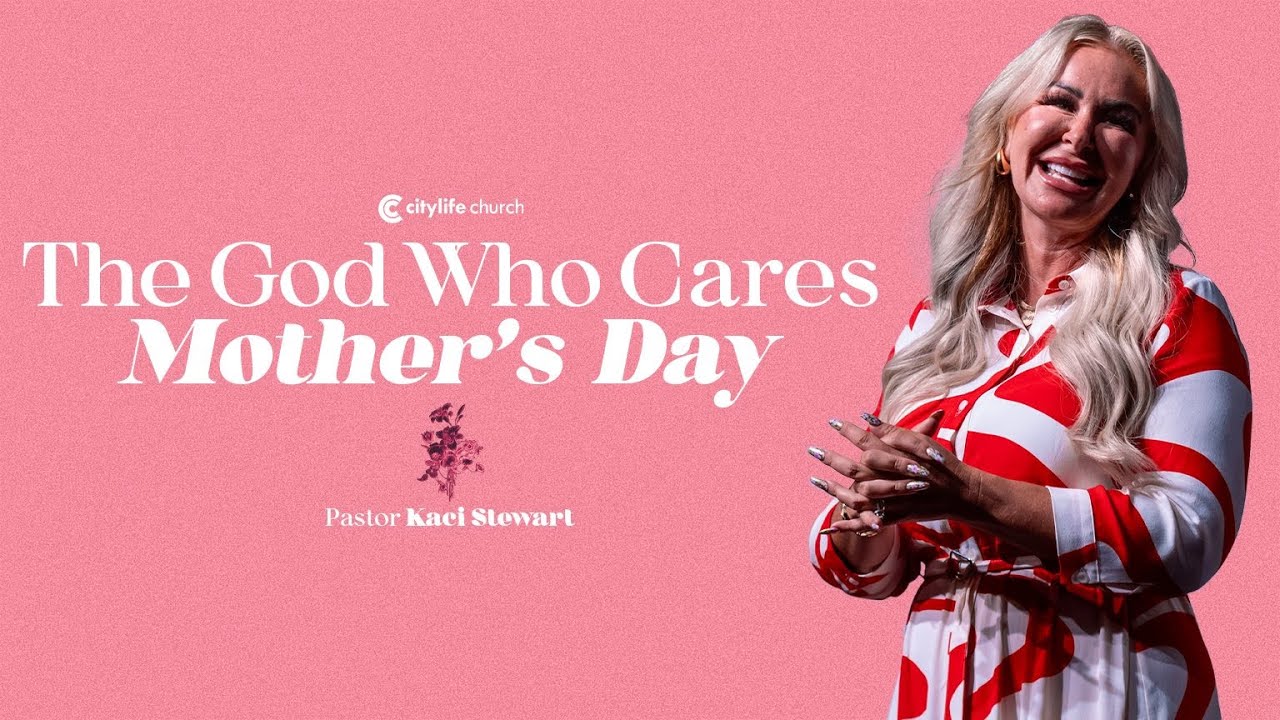 The God Who Cares | Mother’s Day | Pastor Kaci Stewart