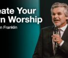 Create Your Own Worship | Jentezen Franklin