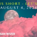 Watchman River Tom’s Podcasts August 4-10, 2024