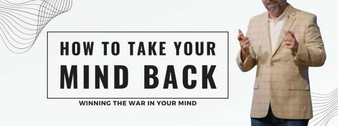 How To Take Your Mind Back – Winning The War In Your Mind – Part 2