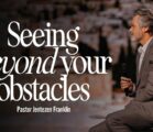 Seeing Beyond Your Obstacles | Jentezen Franklin