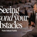 Seeing Beyond Your Obstacles | Jentezen Franklin