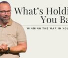 What’s Holding You Back  – Winning The War In Your Mind  – Part 1