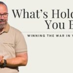 What’s Holding You Back  – Winning The War In Your Mind  – Part 1