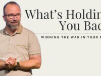 What’s Holding You Back  – Winning The War In Your Mind  – Part 1