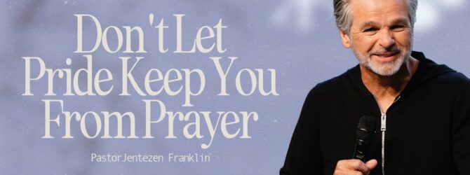 Don’t Let Pride Keep You From Prayer | Jentezen Franklin