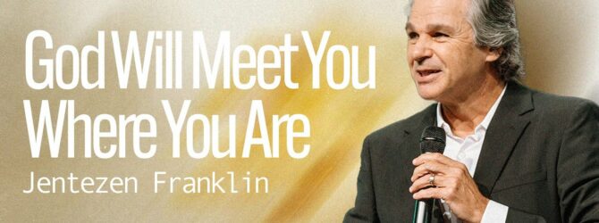 God Will Meet You Where You Are | Jentezen Franklin