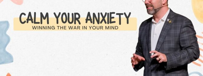 How To Calm Your Anxiety – Winning The War In Your Mind – Part 4