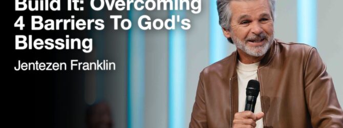 Build It: Overcoming 4 Barriers To God’s Blessing | Jentezen Franklin