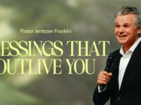 Blessings That Outlive You | Jentezen Franklin