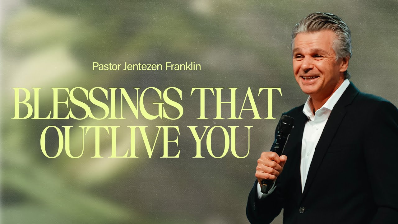 Blessings That Outlive You | Jentezen Franklin