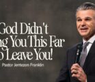 God Didn’t Bring You This Far To Leave You! | Jentezen Franklin