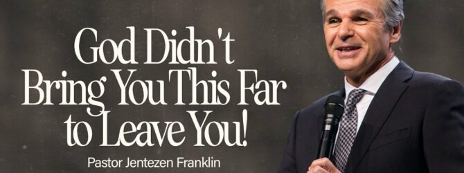 God Didn’t Bring You This Far To Leave You! | Jentezen Franklin