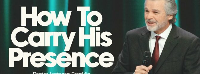 How To Carry His Presence | Jentezen Franklin