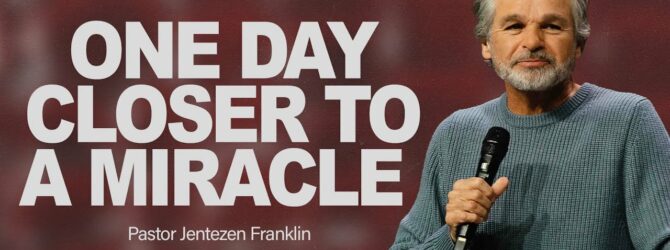 One Day Closer To A Miracle | Jentezen Franklin