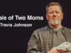 A Tale of Two Moms | Travis Johnson