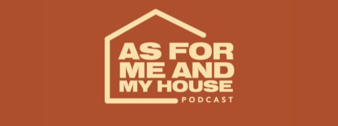 As For Me And My House Podcast | Week 13