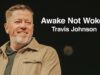 Awake not Woke | Travis Johnson