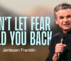 Don’t Let Fear Hold You Back | Jentezen Franklin