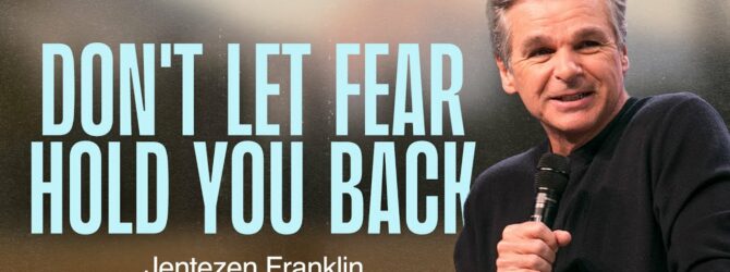 Don’t Let Fear Hold You Back | Jentezen Franklin