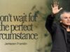 Don’t Wait For The Perfect Circumstance | Jentezen Franklin